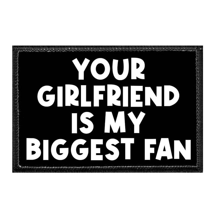 Your Girlfriend Is My Biggest Fan - Removable Patch - Pull Patch - Removable Patches That Stick To Your Gear