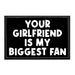 Your Girlfriend Is My Biggest Fan - Removable Patch - Pull Patch - Removable Patches That Stick To Your Gear