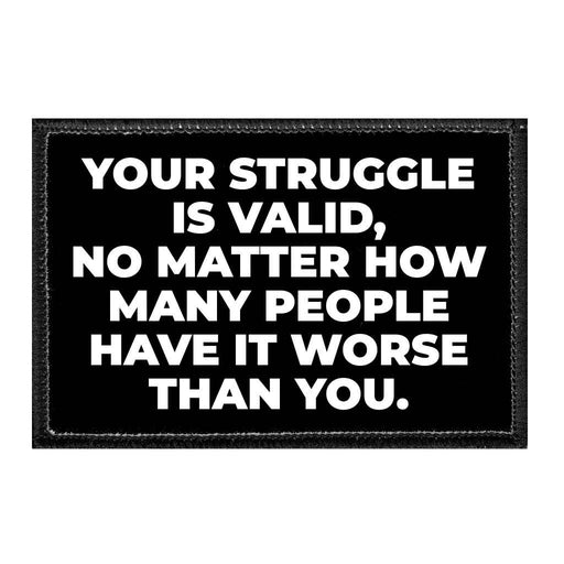 Your Struggle Is Valid, No Matter How Many People Have It Worse Than You. - Removable Patch - Pull Patch - Removable Patches For Authentic Flexfit and Snapback Hats