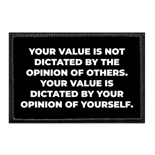 Your Value Is Not Dictated By The Opinion Of Others. Your Value Is Dictated By Your Opinion Of Yourself. - Removable Patch - Pull Patch - Removable Patches That Stick To Your Gear