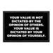 Your Value Is Not Dictated By The Opinion Of Others. Your Value Is Dictated By Your Opinion Of Yourself. - Removable Patch - Pull Patch - Removable Patches That Stick To Your Gear