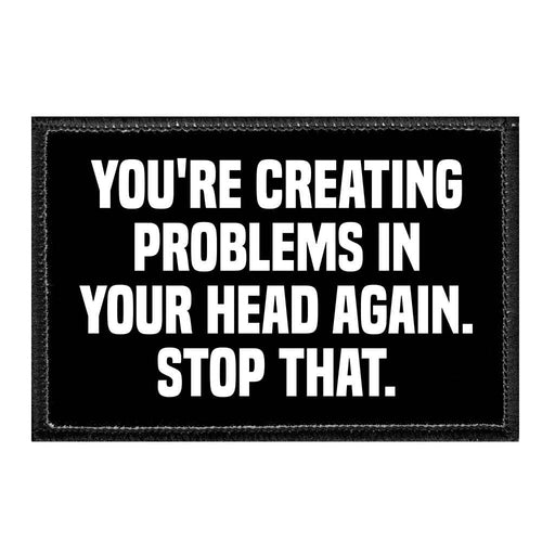 You're Creating Problems In Your Head Again. Stop That. - Removable Patch - Pull Patch - Removable Patches For Authentic Flexfit and Snapback Hats