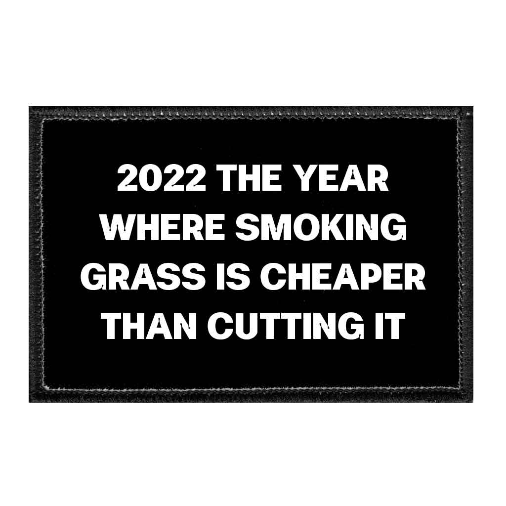2022 The Year Where Smoking Grass Is Cheaper Than Cutting It - Removable Patch - Pull Patch - Removable Patches That Stick To Your Gear