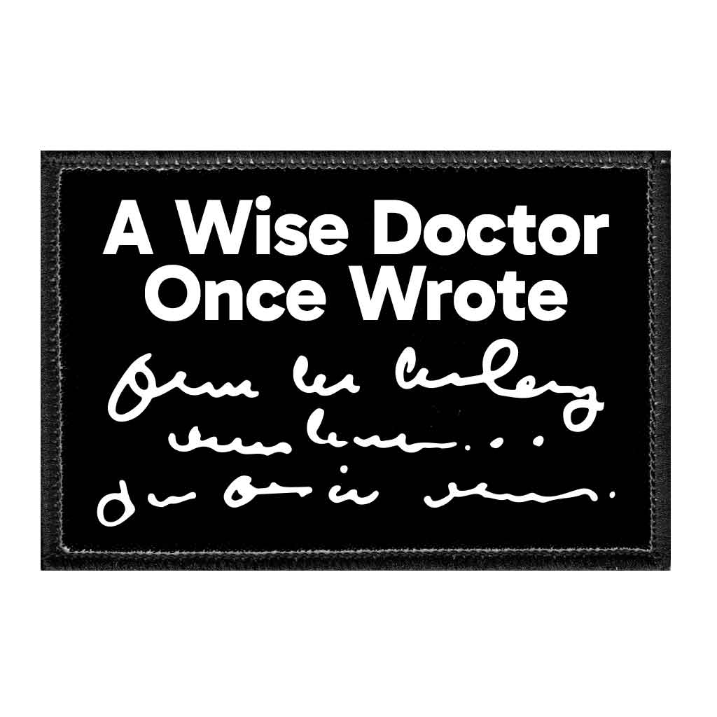 A Wise Doctor Once Wrote - Removable Patch - Pull Patch - Removable Patches That Stick To Your Gear