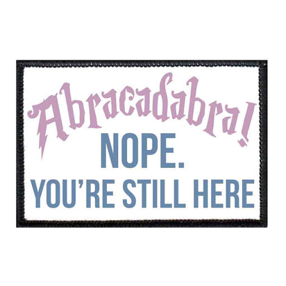 Abracadabra! Nope You're Still Here - Patch - Pull Patch - Removable Patches For Authentic Flexfit and Snapback Hats