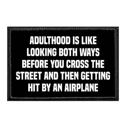 Adulthood Is Like Looking Both Ways Before You Cross The Street And Then Getting Hit By An Airplane - Removable Patch - Pull Patch - Removable Patches That Stick To Your Gear