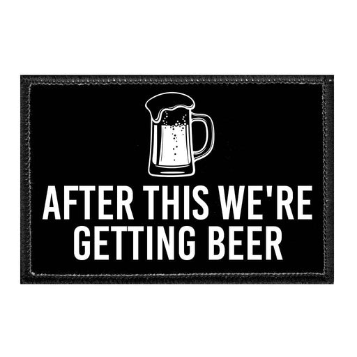 After This We're Getting Beer - Removable Patch - Pull Patch - Removable Patches That Stick To Your Gear