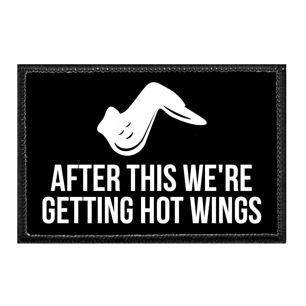 After This We're Getting Hot Wings - Removable Patch - Pull Patch - Removable Patches That Stick To Your Gear