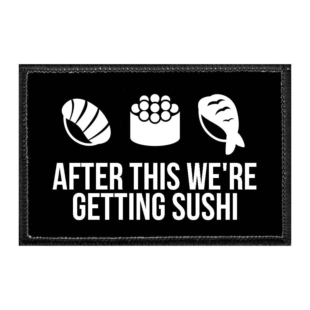 After This We're Getting Sushi - Removable Patch - Pull Patch - Removable Patches That Stick To Your Gear