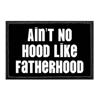Ain't No Hood Like Fatherhood - Removable Patch - Pull Patch - Removable Patches That Stick To Your Gear