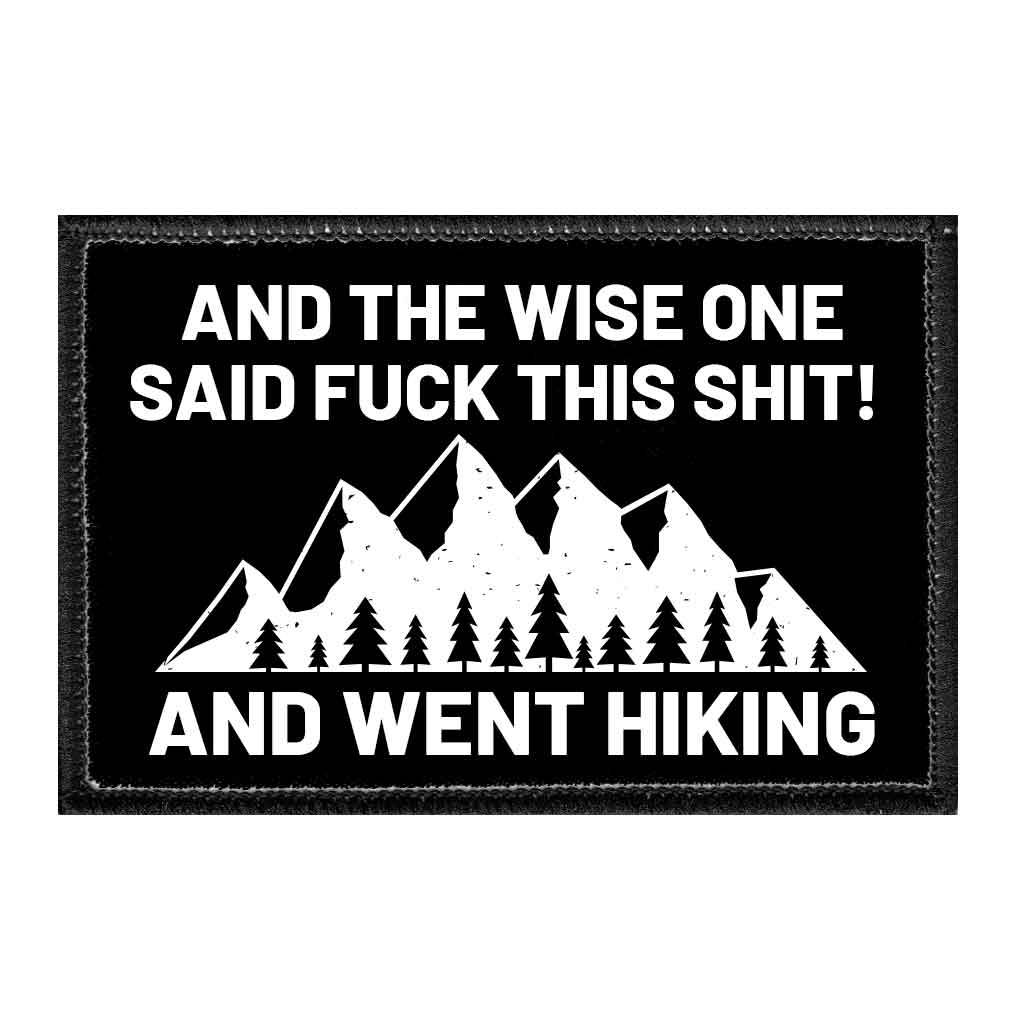 And The Wise One Said Fuck This Shit! And Went Hiking - Removable Patch - Pull Patch - Removable Patches That Stick To Your Gear