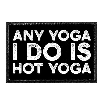 Any Yoga I Do Is Hot Yoga - Removable Patch - Pull Patch - Removable Patches For Authentic Flexfit and Snapback Hats