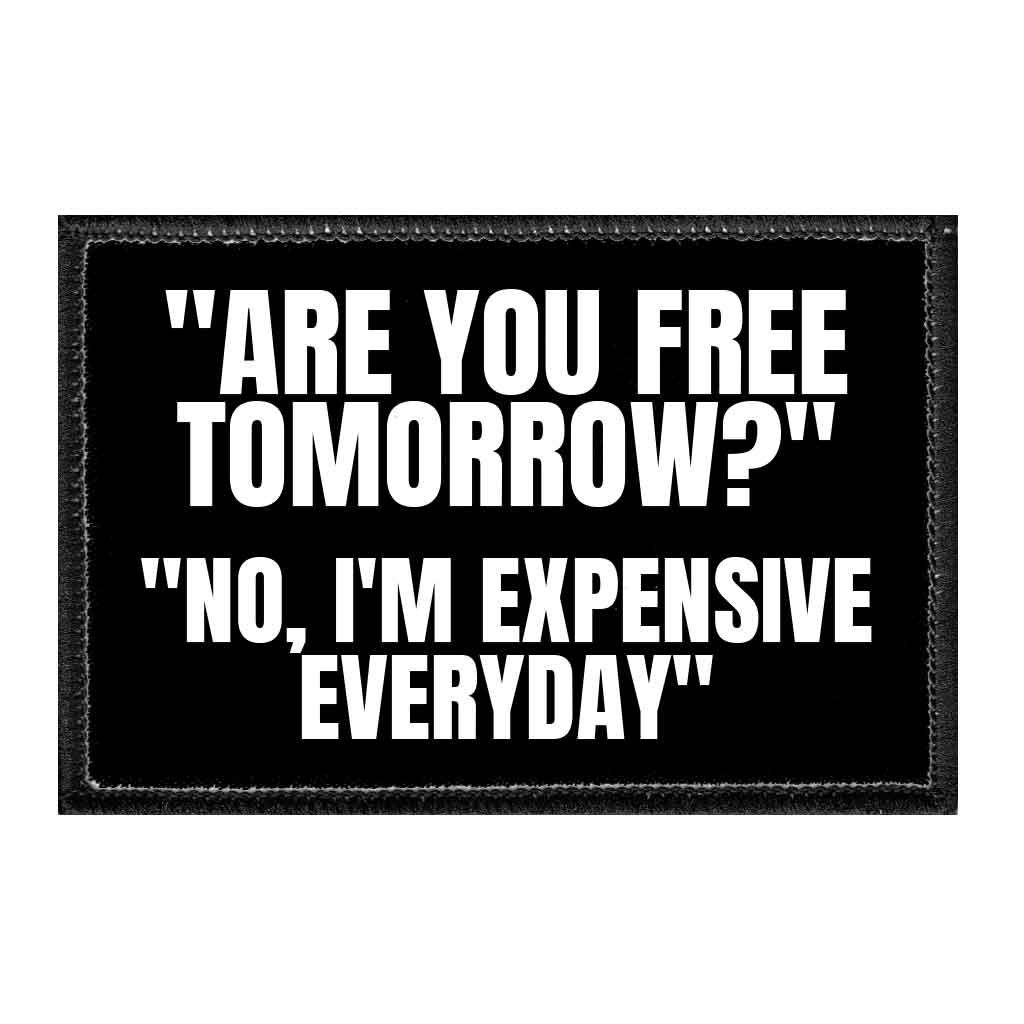 "Are You Free Tomorrow?" "No, I'm Expensive Everyday" - Removable Patch - Pull Patch - Removable Patches That Stick To Your Gear