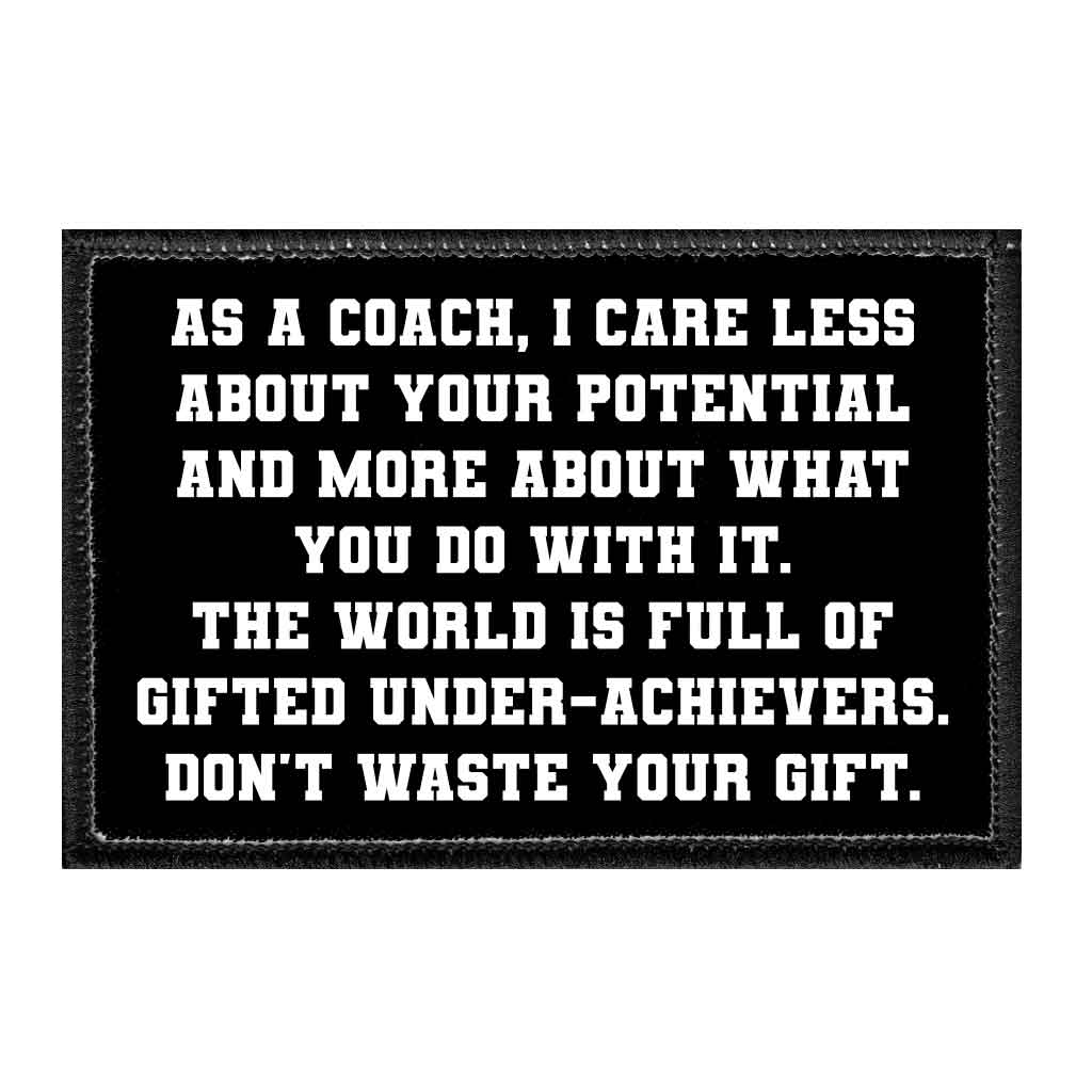 As A Coach, I Care Less About Your Potential And More About What You Do With It. The World Is Full Of Gifted Under-Achievers. Don't Waste Your Gift. - Removable Patch - Pull Patch - Removable Patches That Stick To Your Gear