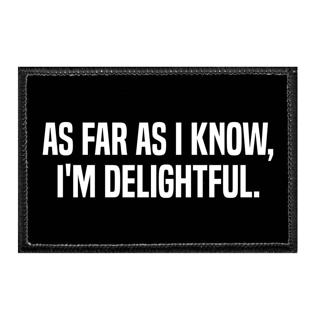 As Far As I Know, I'm Delightful. - Removable Patch - Pull Patch - Removable Patches That Stick To Your Gear
