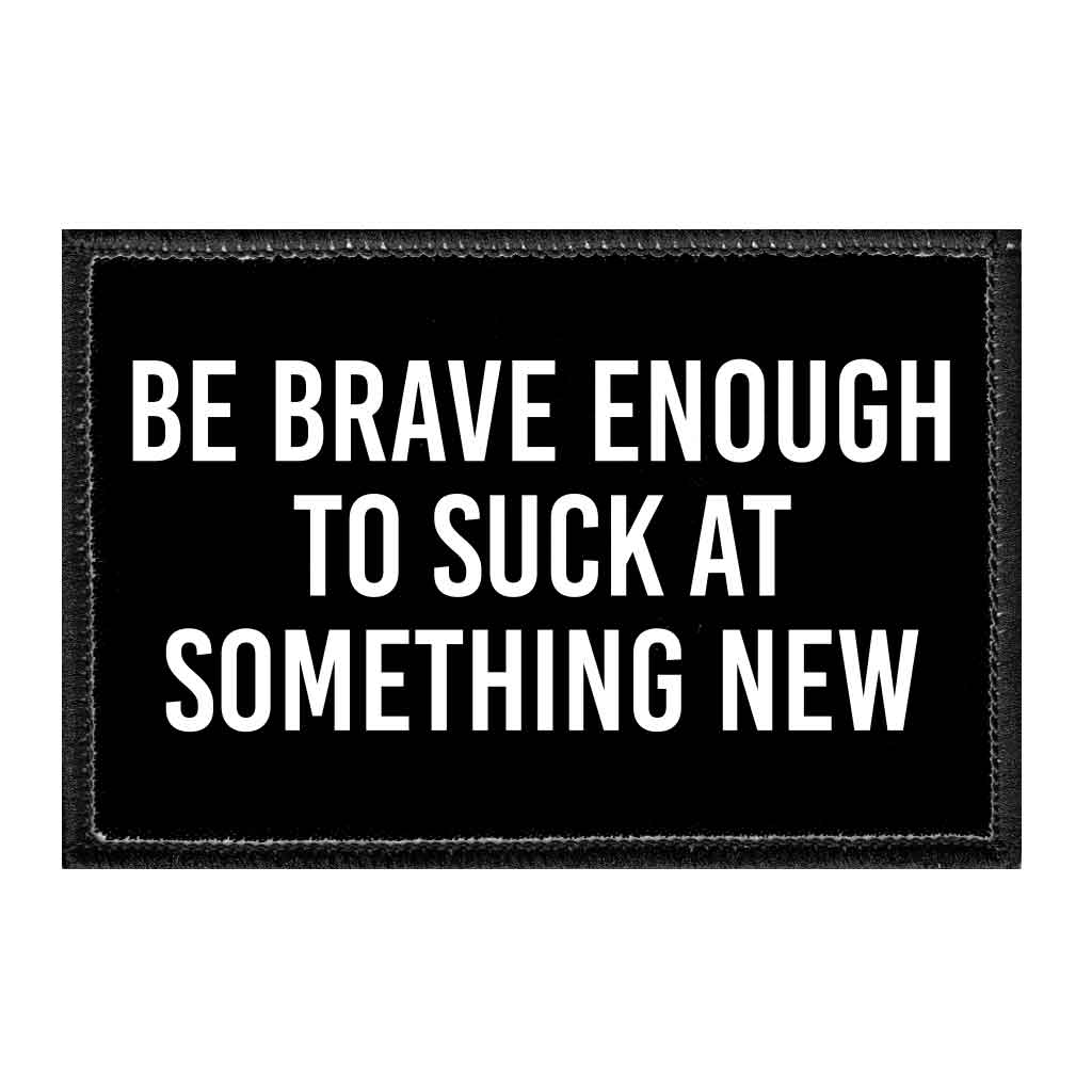 Be Brave Enough To Suck At Something New - Removable Patch - Pull Patch - Removable Patches For Authentic Flexfit and Snapback Hats