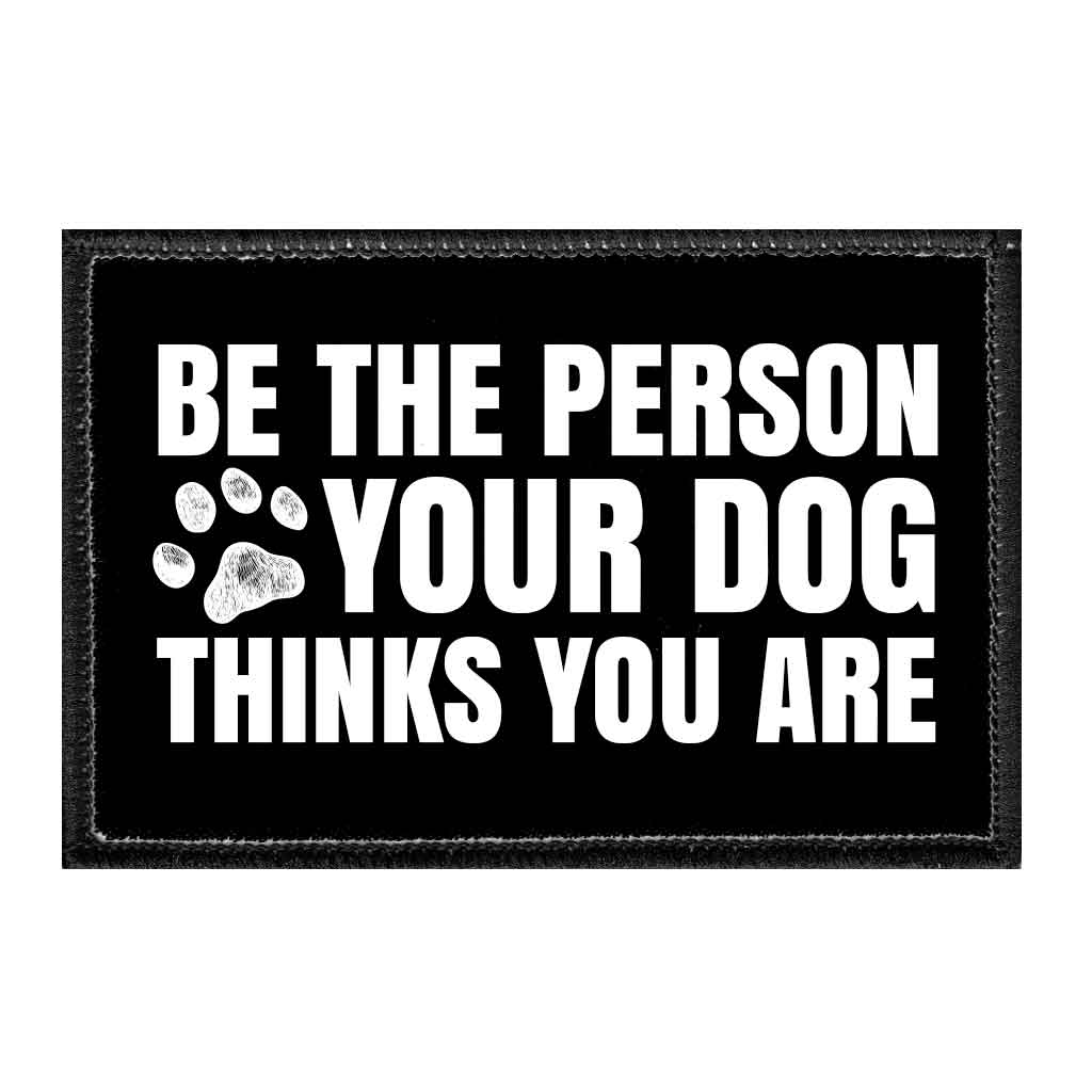 Be The Person Your Dog Thinks You Are - Removable Patch - Pull Patch - Removable Patches For Authentic Flexfit and Snapback Hats