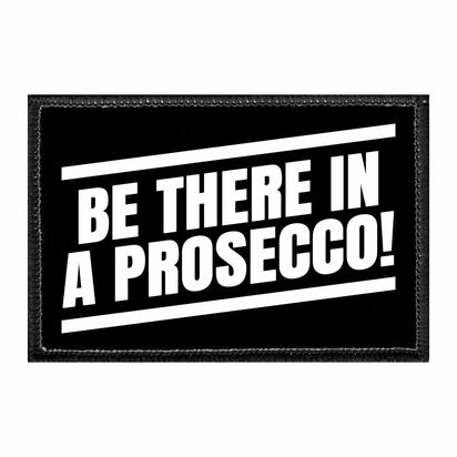Be There In A Prosecco! - Removable Patch - Pull Patch - Removable Patches That Stick To Your Gear