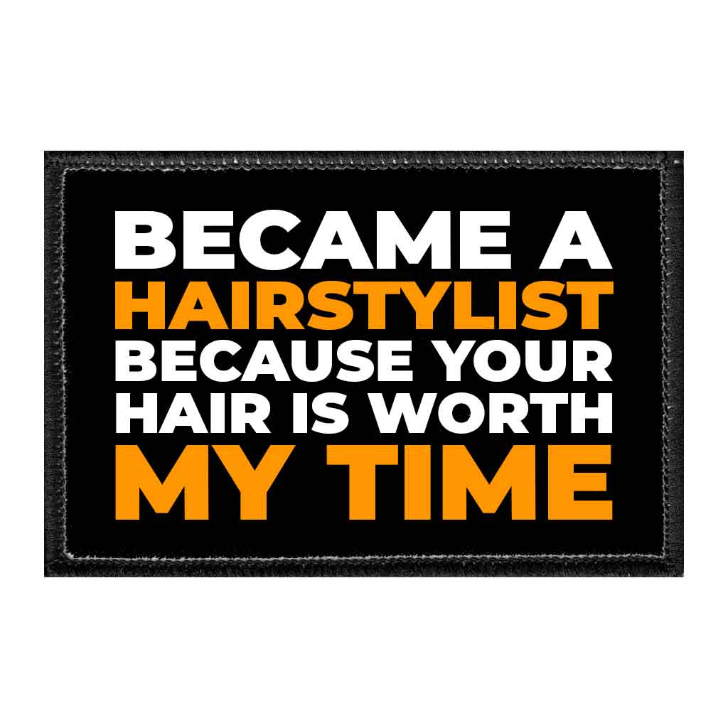 Became A Hairstylist Because Your Hair Is Worth My Time - Removable Patch - Pull Patch - Removable Patches That Stick To Your Gear