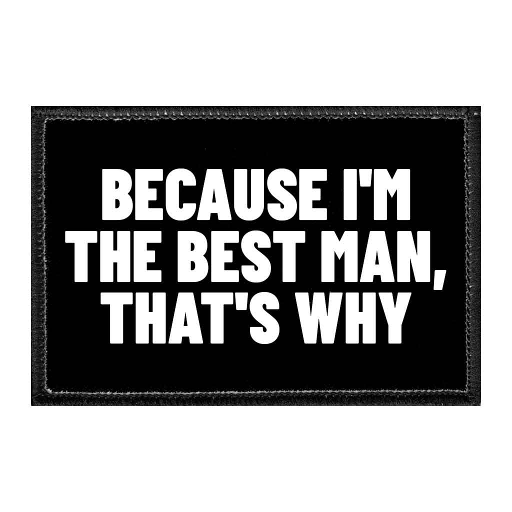 Because I&#39;m The Best Man, That&#39;s Why - Removable Patch - Pull Patch - Removable Patches That Stick To Your Gear