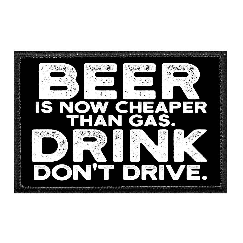 Beer Is Now Cheaper Than Gas. Drink Don't Drive. - Removable Patch - Pull Patch - Removable Patches That Stick To Your Gear