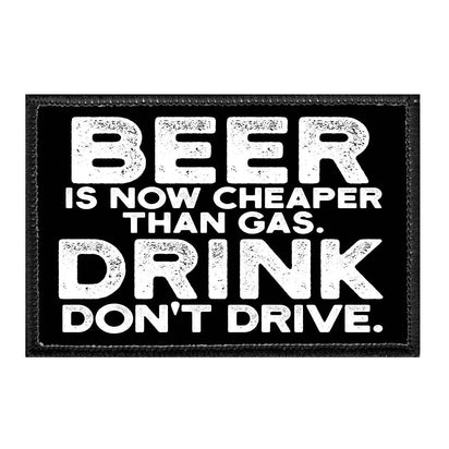 Beer Is Now Cheaper Than Gas. Drink Don't Drive. - Removable Patch - Pull Patch - Removable Patches That Stick To Your Gear