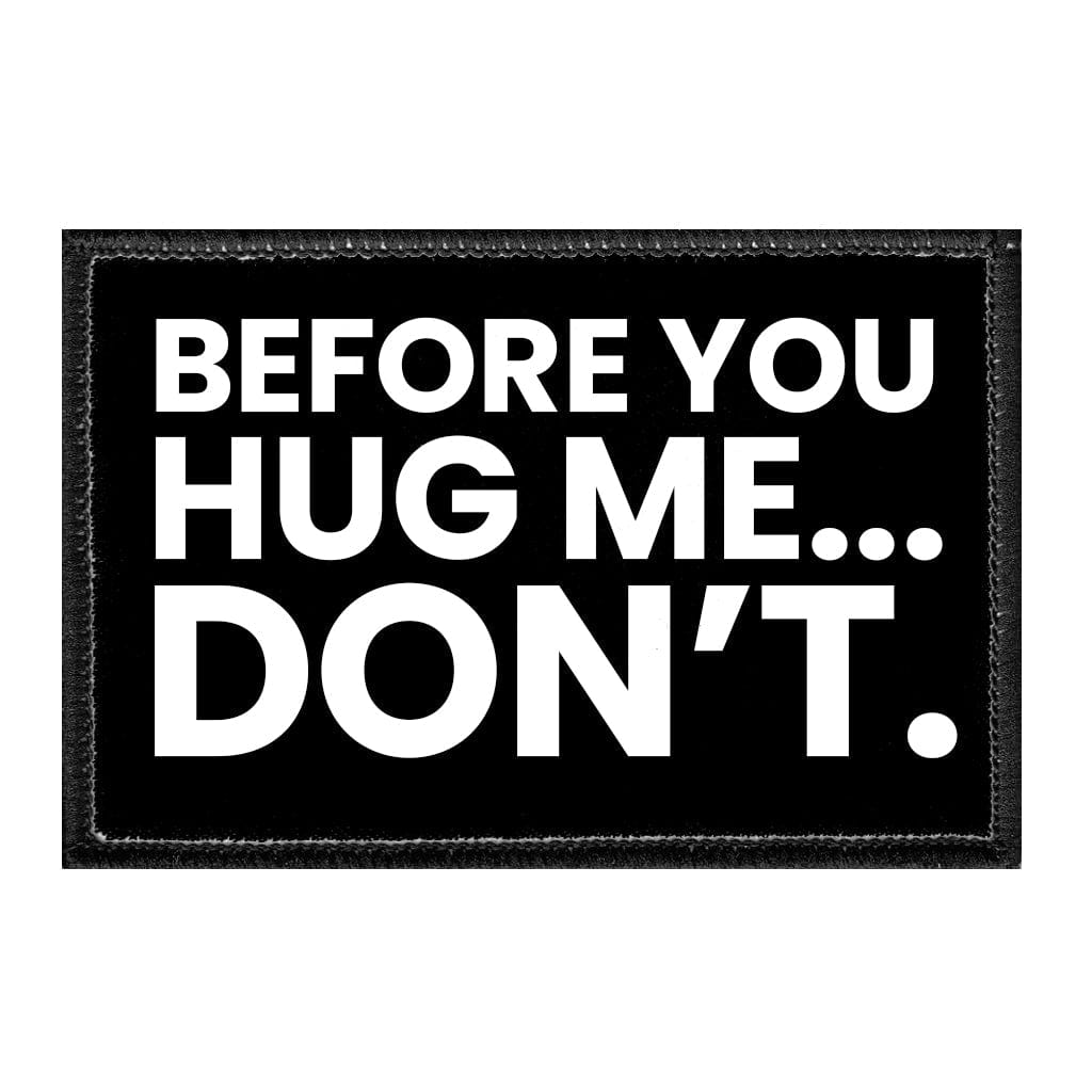 Before You Hug Me... Don't. - Removable Patch - Pull Patch - Removable Patches That Stick To Your Gear