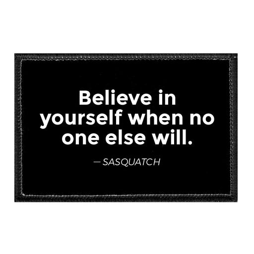 Believe In Yourself When No One Else Will. - Sasquatch - Removable Patch - Pull Patch - Removable Patches For Authentic Flexfit and Snapback Hats