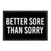Better Sore Than Sorry - Removable Patch - Pull Patch - Removable Patches For Authentic Flexfit and Snapback Hats