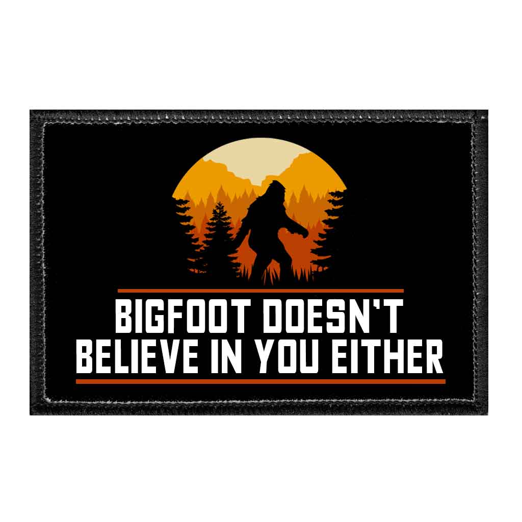 Bigfoot Doesn't Believe In You Either - Removable Patch - Pull Patch - Removable Patches That Stick To Your Gear