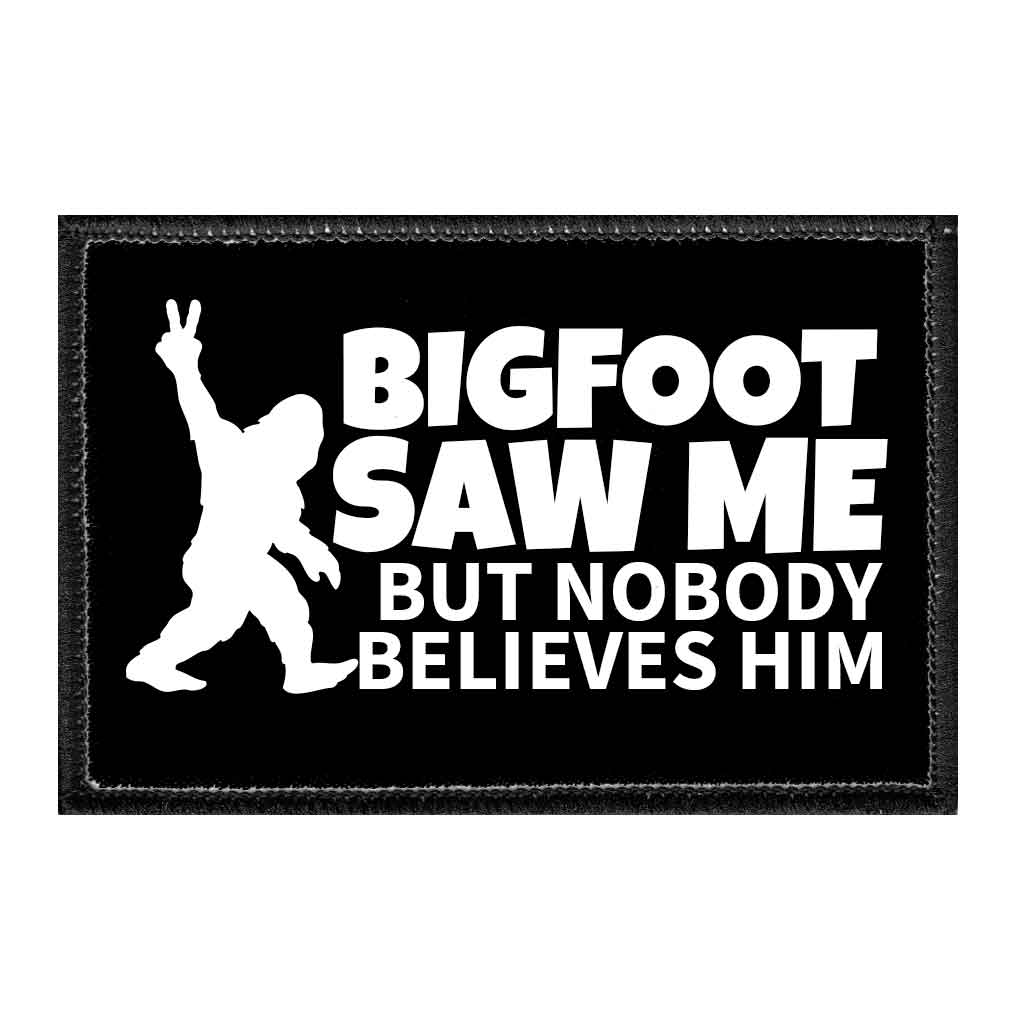 Bigfoot Saw Me But Nobody Believes Him - Removable Patch - Pull Patch - Removable Patches That Stick To Your Gear
