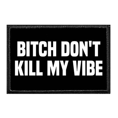 Bitch Don't Kill My Vibe - Removable Patch - Pull Patch - Removable Patches For Authentic Flexfit and Snapback Hats