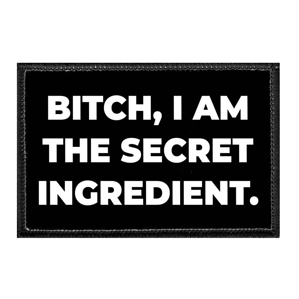 Bitch, I Am The Secret Ingredient. - Removable Patch - Pull Patch - Removable Patches That Stick To Your Gear
