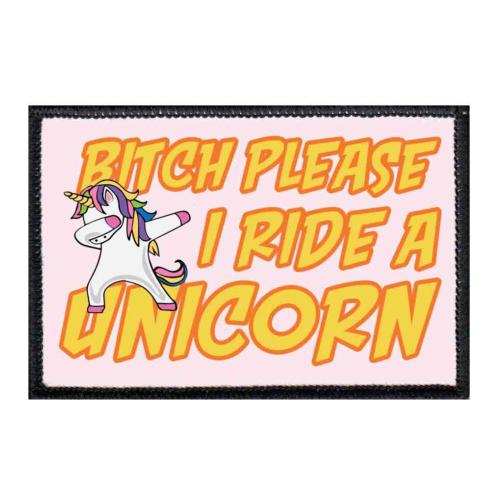 Bitch Please I Ride A Unicorn - Patch - Pull Patch - Removable Patches For Authentic Flexfit and Snapback Hats