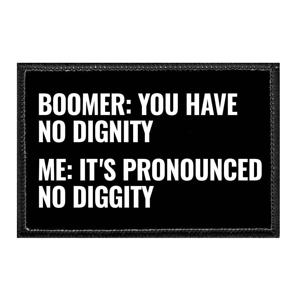 Boomer - You Have No Dignity Me - It's Pronounced No Diggity - Removable Patch - Pull Patch - Removable Patches That Stick To Your Gear