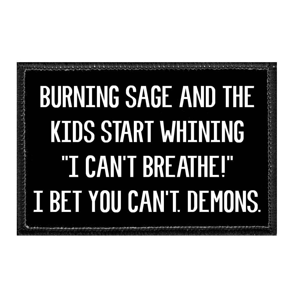 Burning Sage And The Kids Start Whining "I Can't Breathe!" I Bet You Can't. Demons. - Removable Patch - Pull Patch - Removable Patches That Stick To Your Gear