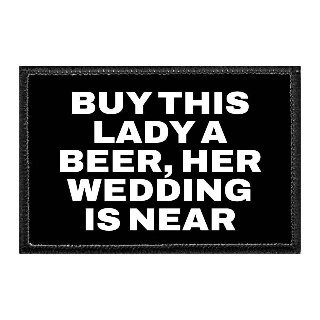 Buy This Lady A Beer, Her Wedding Is Near - Removable Patch - Pull Patch - Removable Patches That Stick To Your Gear