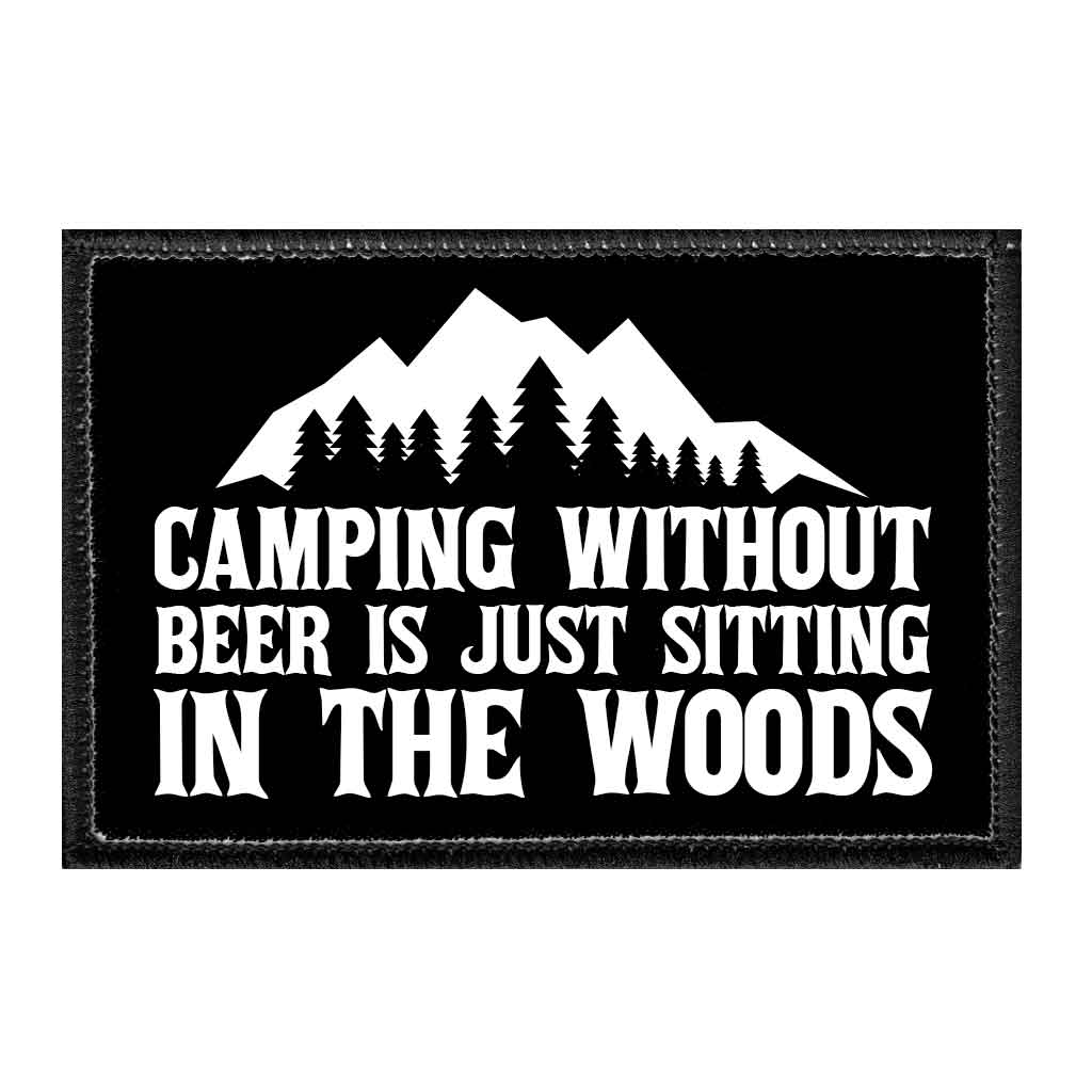 Camping Without Beer Is Just Sitting In The Woods - Removable Patch - Pull Patch - Removable Patches That Stick To Your Gear