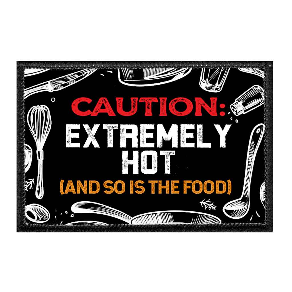 Caution - Extremely Hot (And So Is The Food) - Removable Patch - Pull Patch - Removable Patches That Stick To Your Gear