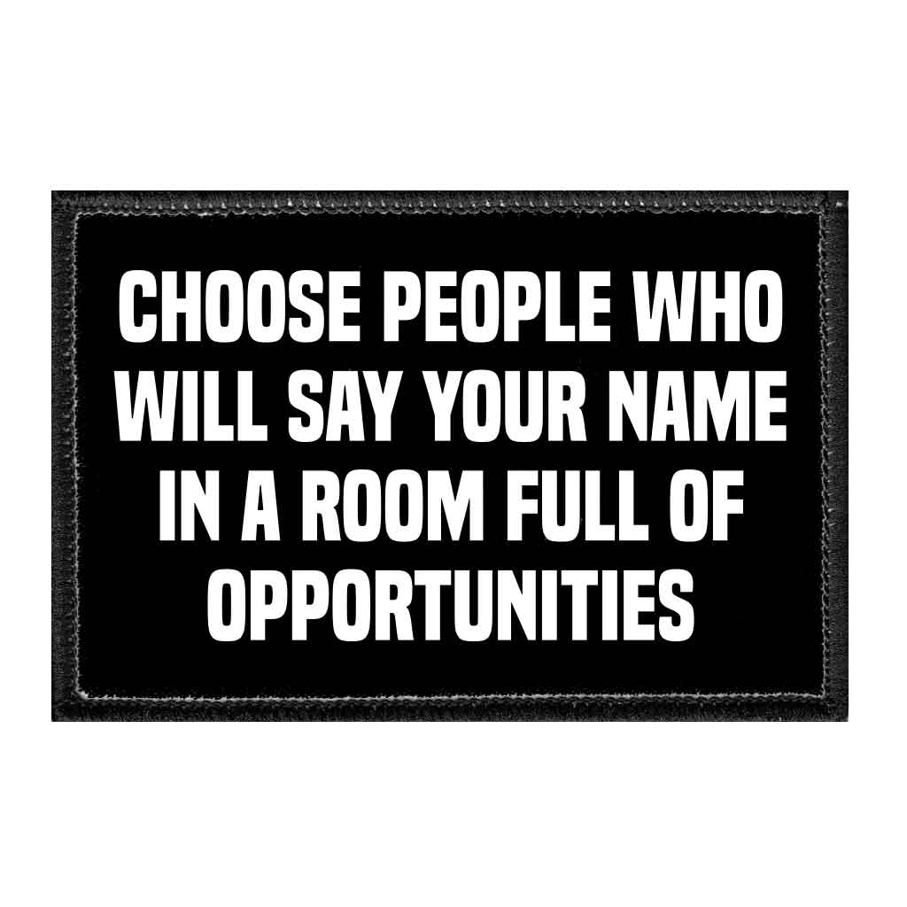 Choose People Who Will Say Your Name In A Room Full Of Opportunities - Removable Patch - Pull Patch - Removable Patches That Stick To Your Gear