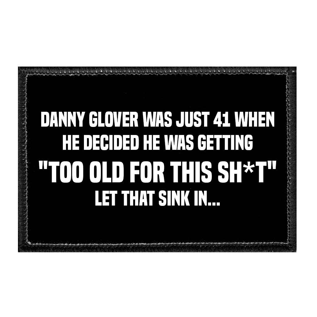 Danny Glover Was Just 41 When He Decided He Was Getting "Too Old For This Sh*t" Let That Sink In... - Removable Patch - Pull Patch - Removable Patches That Stick To Your Gear