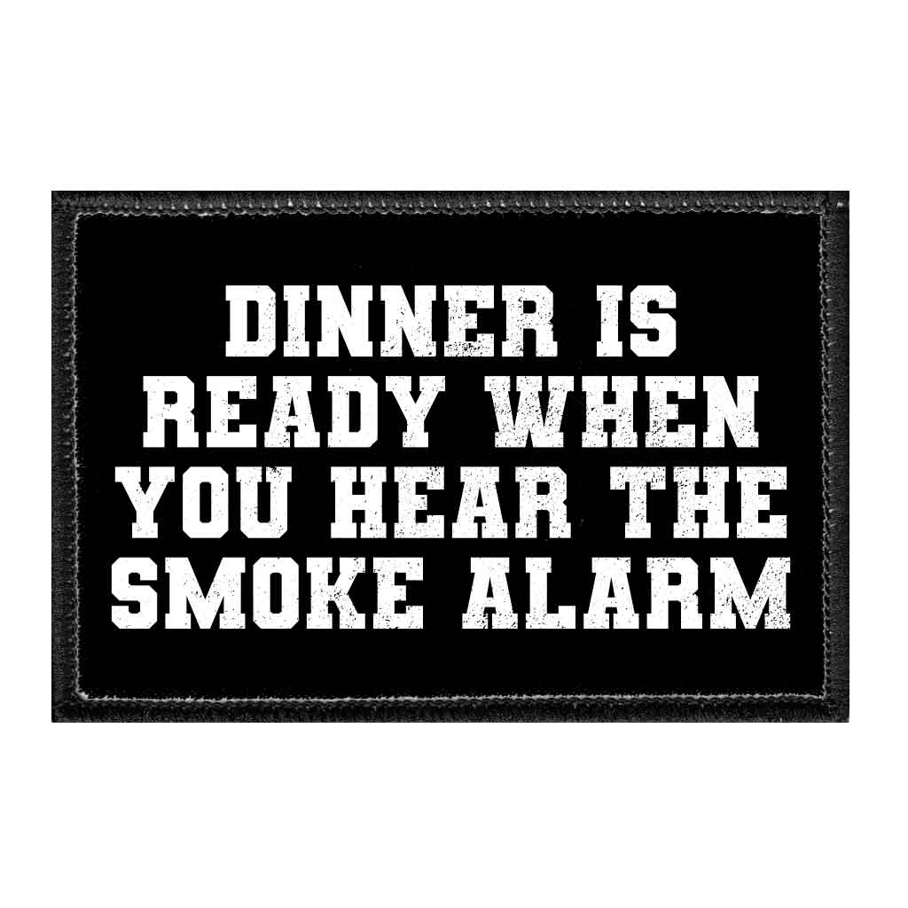 Dinner Is Ready When You Hear The Smoke Alarm - Removable Patch - Pull Patch - Removable Patches That Stick To Your Gear