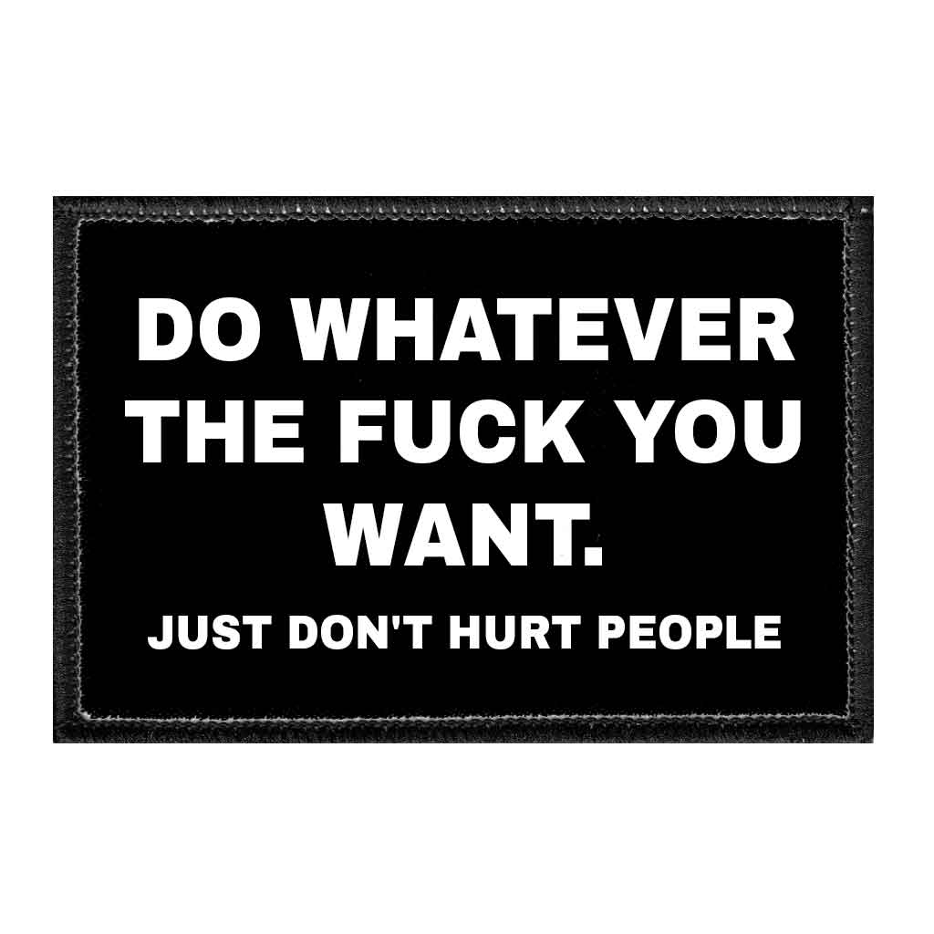 Do Whatever The Fuck You Want. Just Don't Hurt People - Removable Patch - Pull Patch - Removable Patches That Stick To Your Gear