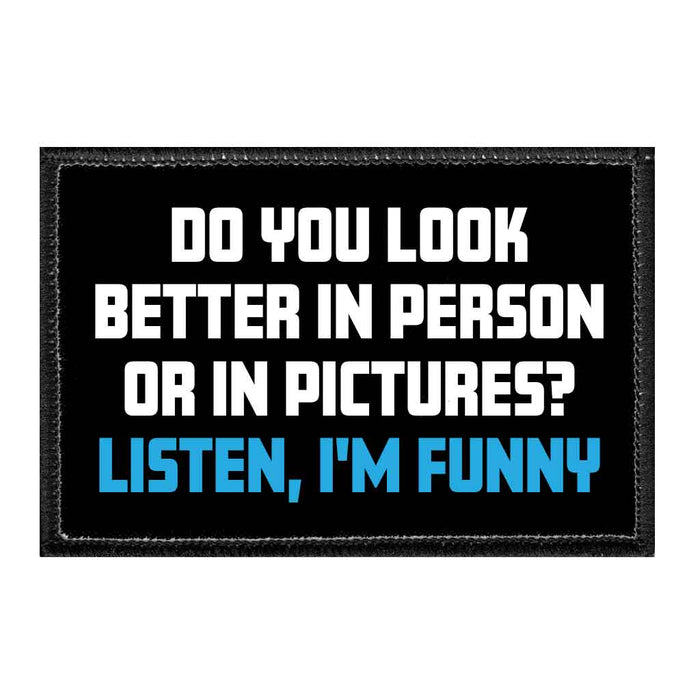 Do You Look Better In Person Or In Pictures? Listen, I'm Funny - Removable Patch - Pull Patch - Removable Patches That Stick To Your Gear