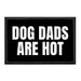Dog Dads Are Hot - Removable Patch - Pull Patch - Removable Patches That Stick To Your Gear