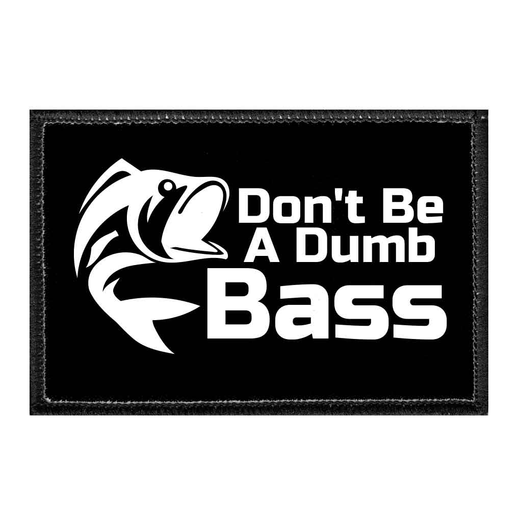 Don't Be A Dumb Bass - Removable Patch - Pull Patch - Removable Patches That Stick To Your Gear