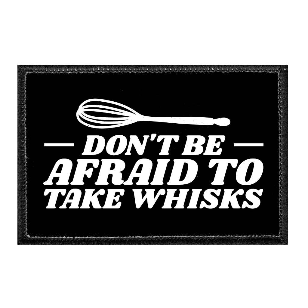 Don't Be Afraid To Take Whisks - Removable Patch - Pull Patch - Removable Patches That Stick To Your Gear