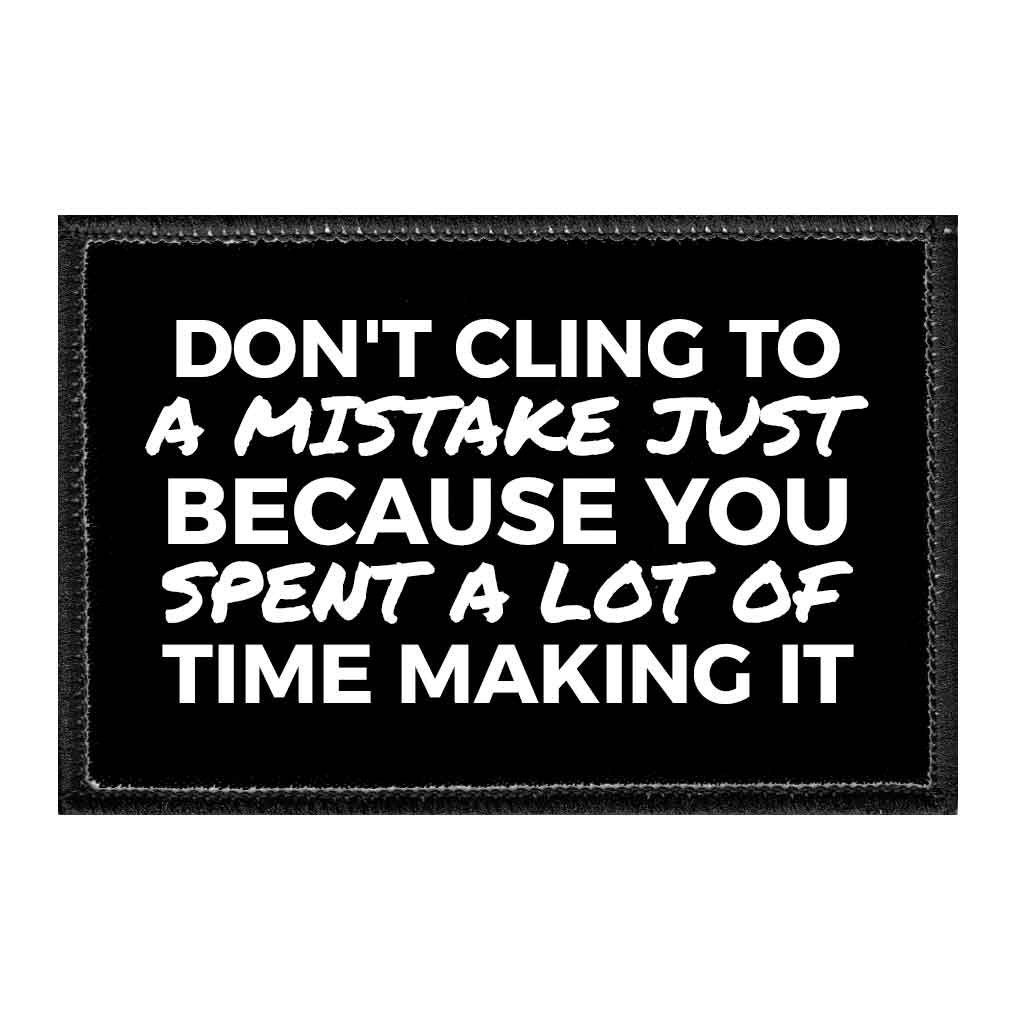 Don't Cling To A Mistake Just Because You Spent A Lot Of Time Making It - Removable Patch - Pull Patch - Removable Patches That Stick To Your Gear