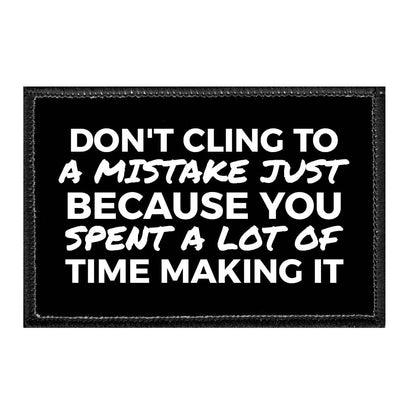 Don't Cling To A Mistake Just Because You Spent A Lot Of Time Making It - Removable Patch - Pull Patch - Removable Patches That Stick To Your Gear