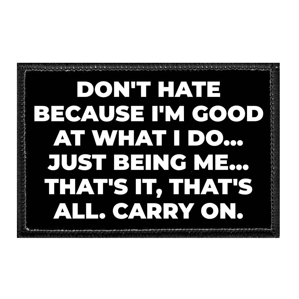 Don't Hate Because I'm Good At What I Do... Just Being Me... That's It, That's All. Carry On - Removable Patch - Pull Patch - Removable Patches That Stick To Your Gear